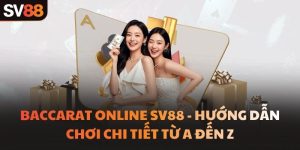 Baccarat Online SV88 - Hướng Dẫn Chơi Chi Tiết Từ A Đến Z