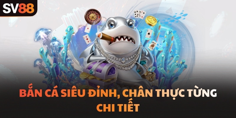 Bắn cá siêu đỉnh, chân thực từng chi tiết