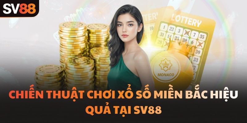 Chiến thuật chơi xổ số miền Bắc hiệu quả tại SV88