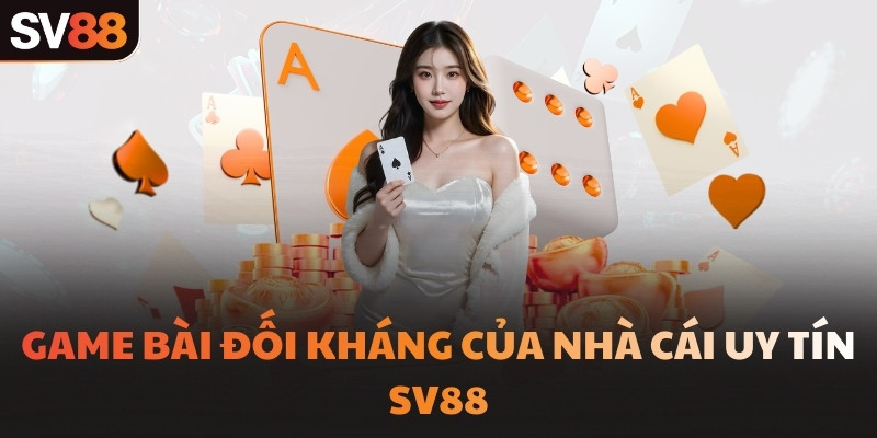 Game bài đối kháng của nhà cái uy tín SV88