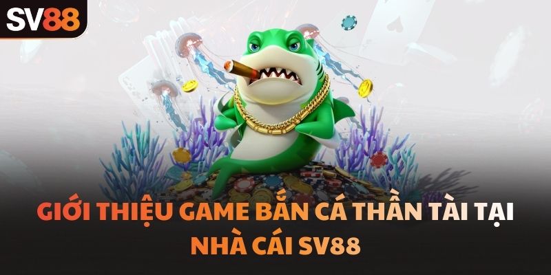 Giới thiệu game Bắn Cá Thần Tài tại nhà cái SV88