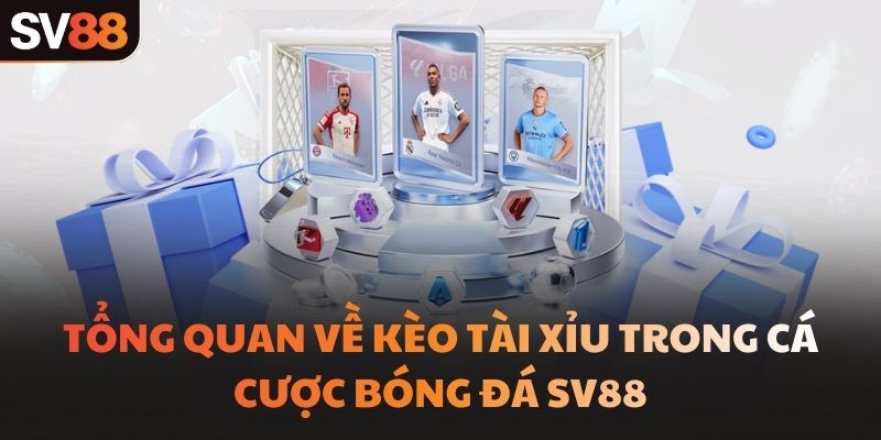 Tổng quan về kèo tài xỉu trong cá cược bóng đá SV88