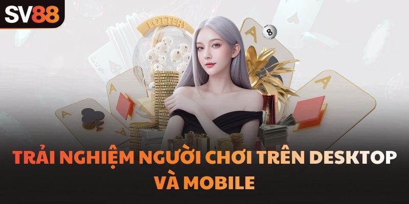 Trải nghiệm người chơi trên desktop và mobile
