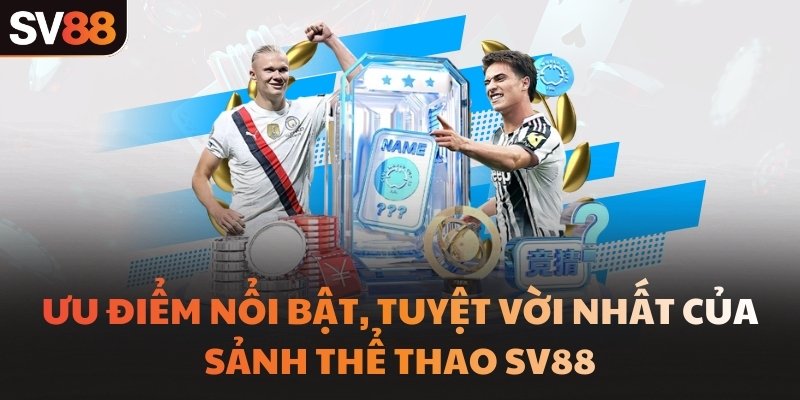 Ưu điểm nổi bật, tuyệt vời nhất của sảnh thể thao SV88